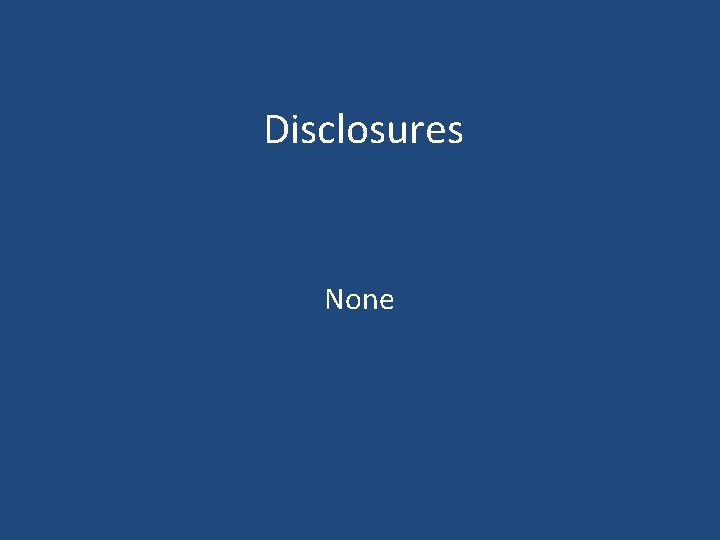 Disclosures None 
