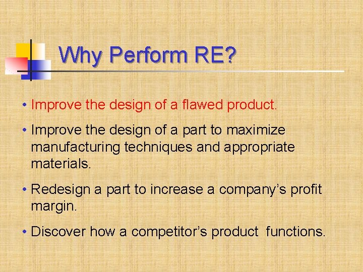 Why Perform RE? • Improve the design of a flawed product. • Improve the