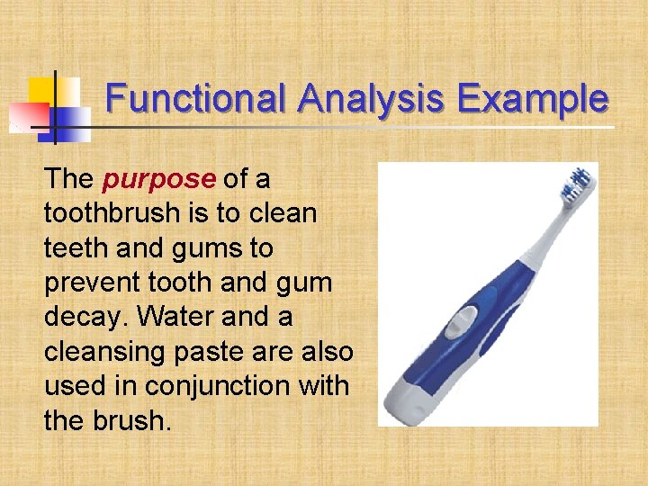 Functional Analysis Example The purpose of a toothbrush is to clean teeth and gums