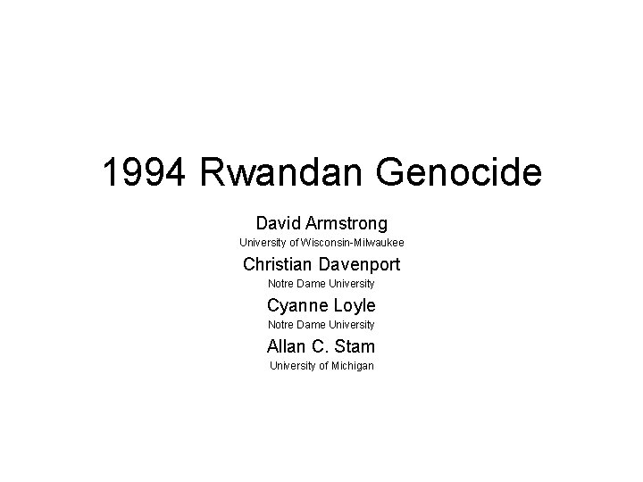 1994 Rwandan Genocide David Armstrong University of Wisconsin-Milwaukee Christian Davenport Notre Dame University Cyanne