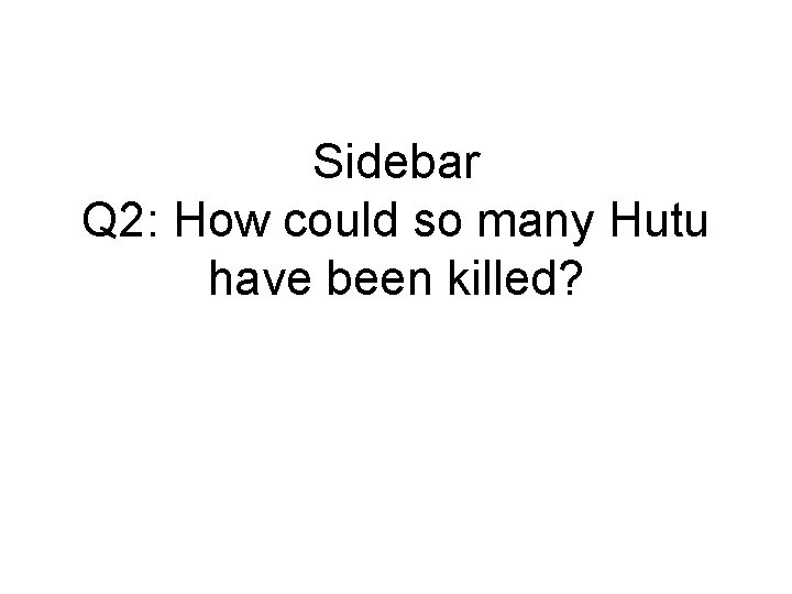Sidebar Q 2: How could so many Hutu have been killed? 