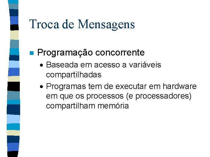 Troca de Mensagens n Programação concorrente · Baseada em acesso a variáveis compartilhadas ·