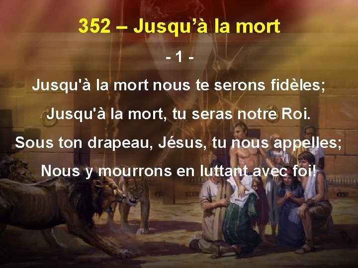 352 – Jusqu’à la mort -1 Jusqu'à la mort nous te serons fidèles; Jusqu'à