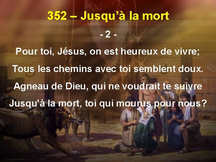 352 – Jusqu’à la mort -2 Pour toi, Jésus, on est heureux de vivre;