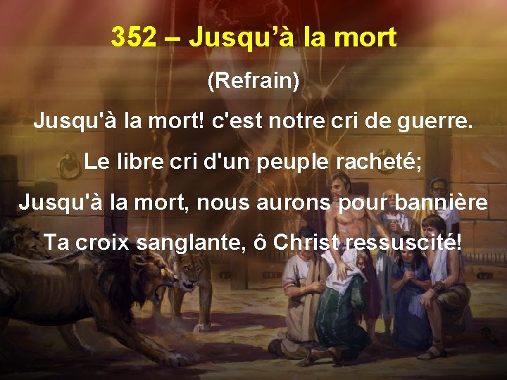 352 – Jusqu’à la mort (Refrain) Jusqu'à la mort! c'est notre cri de guerre.