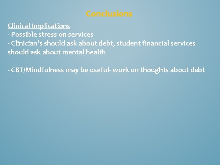 Conclusions Clinical Implications - Possible stress on services - Clinician's should ask about debt,