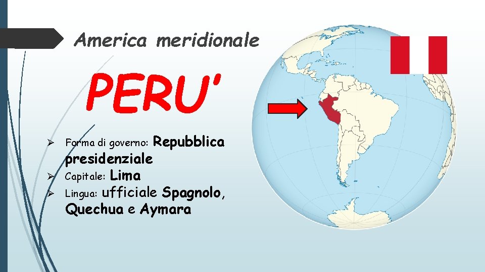 America meridionale PERU’ Ø Forma di governo: Ø Ø Repubblica presidenziale Capitale: Lima Lingua: