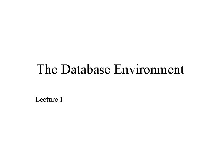 The Database Environment Lecture 1 