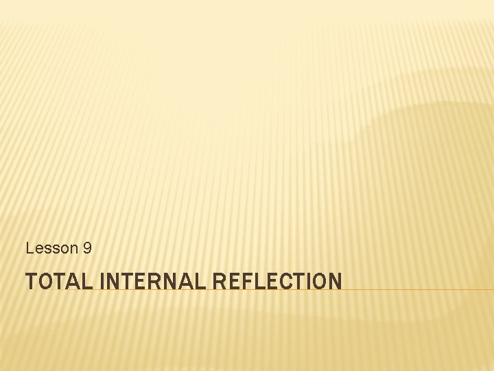 Lesson 9 TOTAL INTERNAL REFLECTION 