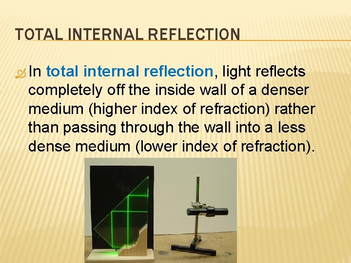 TOTAL INTERNAL REFLECTION In total internal reflection, light reflects completely off the inside wall