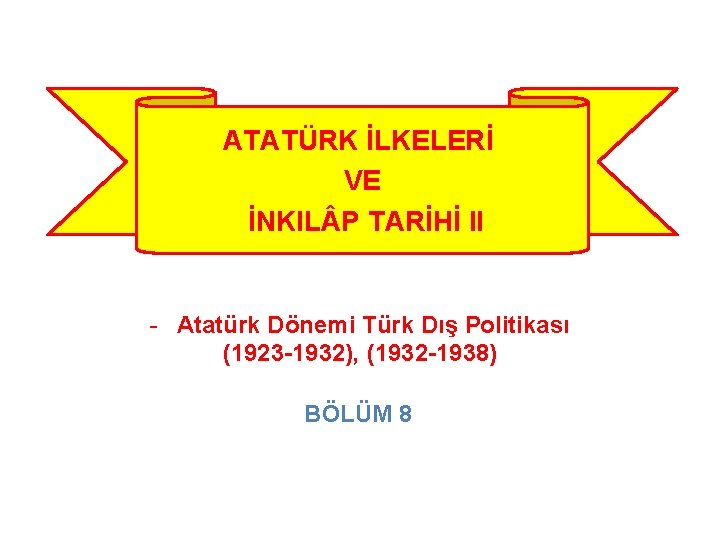 ATATÜRK İLKELERİ VE İNKIL P TARİHİ II Atatürk Dönemi Türk Dış Politikası (1923 -1932),