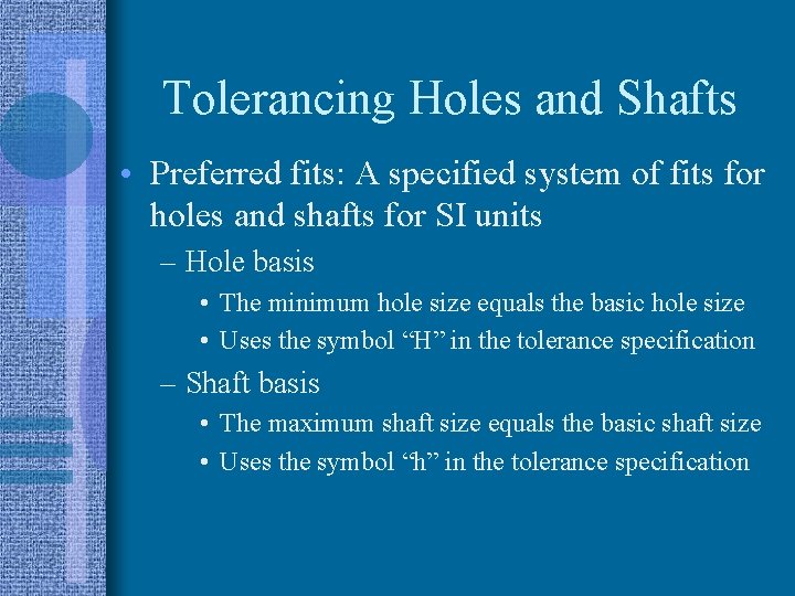 Tolerancing Holes and Shafts • Preferred fits: A specified system of fits for holes