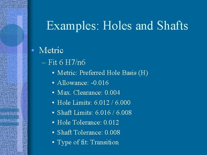 Examples: Holes and Shafts • Metric – Fit 6 H 7/n 6 • •