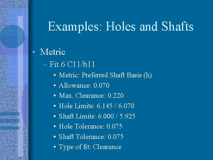 Examples: Holes and Shafts • Metric – Fit 6 C 11/h 11 • •