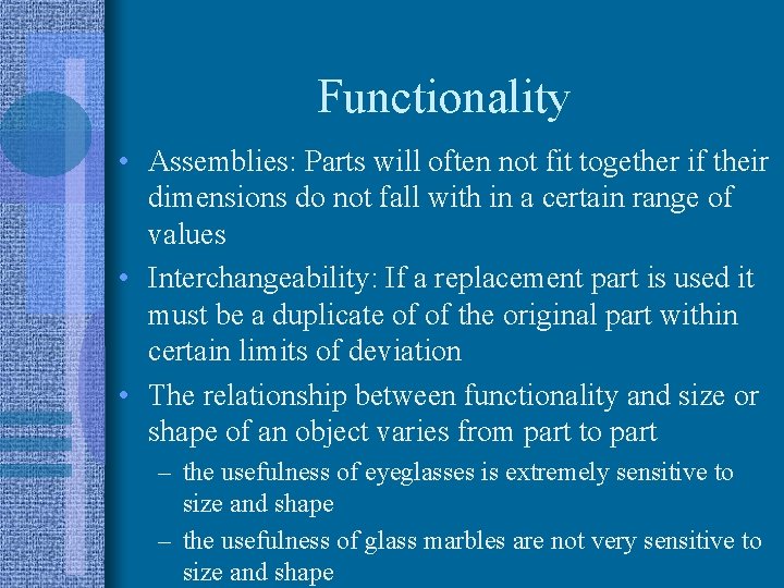 Functionality • Assemblies: Parts will often not fit together if their dimensions do not