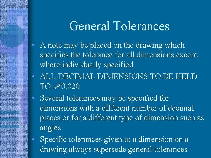 General Tolerances • A note may be placed on the drawing which specifies the