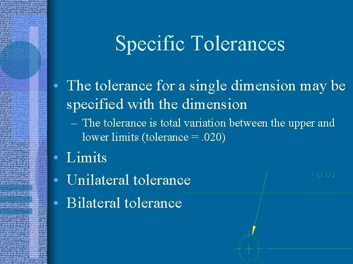 Specific Tolerances • The tolerance for a single dimension may be specified with the