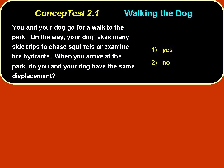 Concep. Test 2. 1 Walking the Dog You and your dog go for a