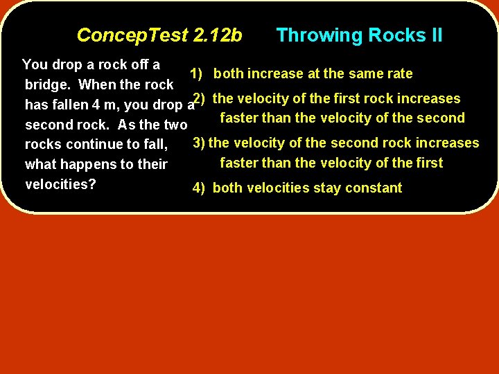 Concep. Test 2. 12 b Throwing Rocks II You drop a rock off a