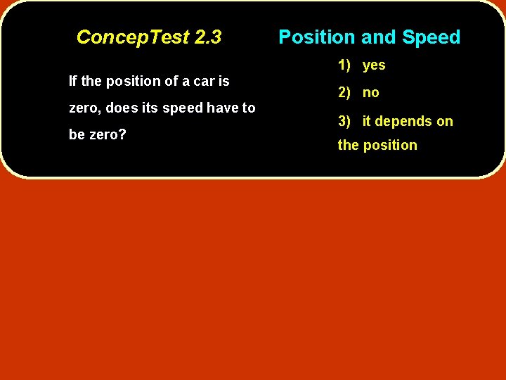 Concep. Test 2. 3 Position and Speed 1) yes If the position of a