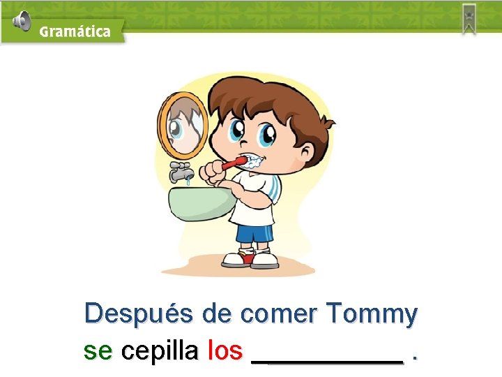 Después de comer Tommy se cepilla los. 