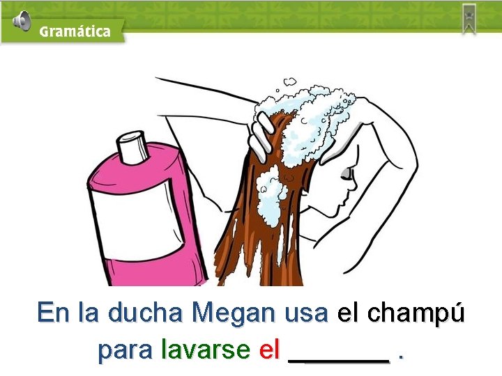 En la ducha Megan usa el champú para lavarse el. 