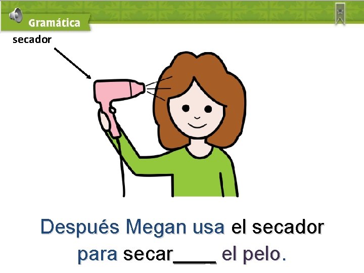 secador Después Megan usa el secador para secar el pelo. 