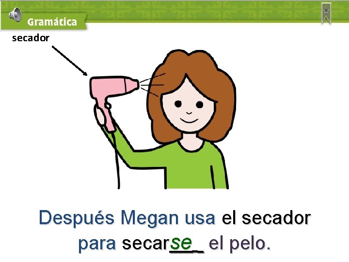 secador Después Megan usa el secador para secarse el pelo. 