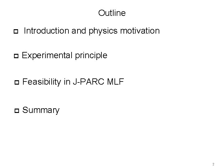 Outline p Introduction and physics motivation p Experimental principle p Feasibility in J-PARC MLF