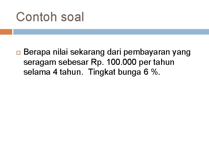 Contoh soal Berapa nilai sekarang dari pembayaran yang seragam sebesar Rp. 100. 000 per