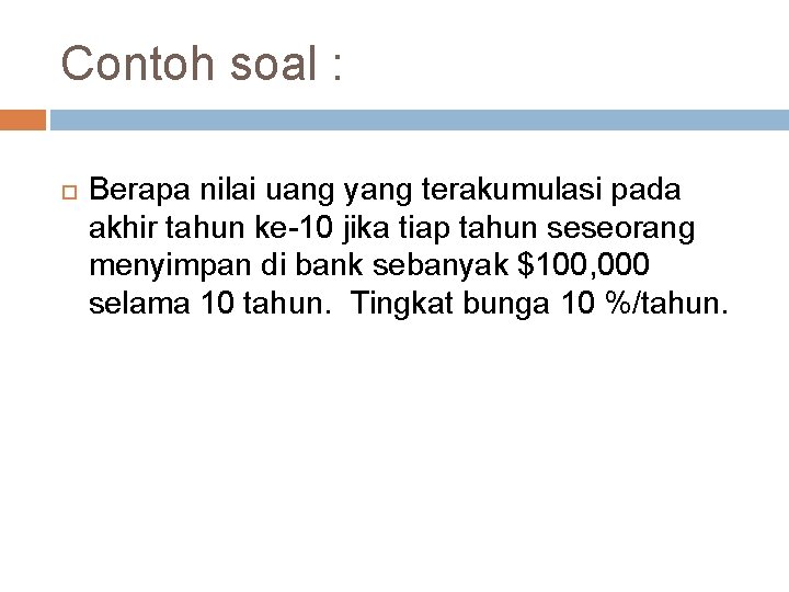 Contoh soal : Berapa nilai uang yang terakumulasi pada akhir tahun ke-10 jika tiap