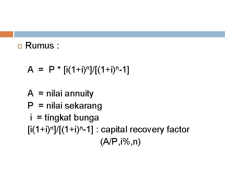  Rumus : A = P * [i(1+i)n]/[(1+i)n-1] A = nilai annuity P =
