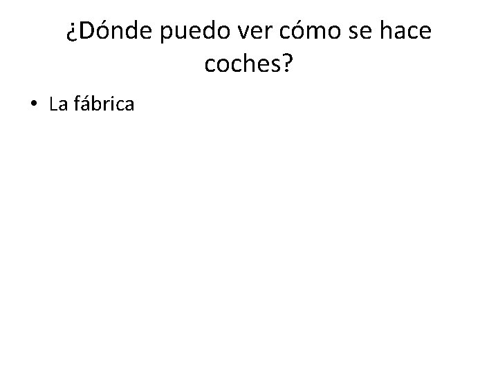 ¿Dónde puedo ver cómo se hace coches? • La fábrica 