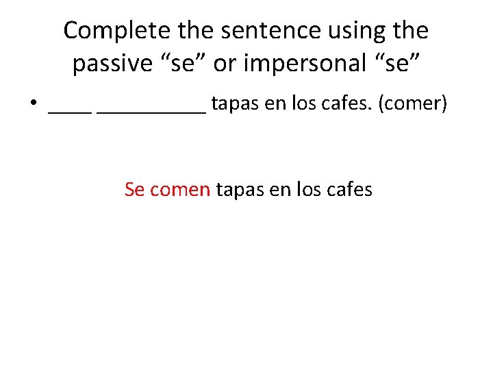 Complete the sentence using the passive “se” or impersonal “se” • __________ tapas en