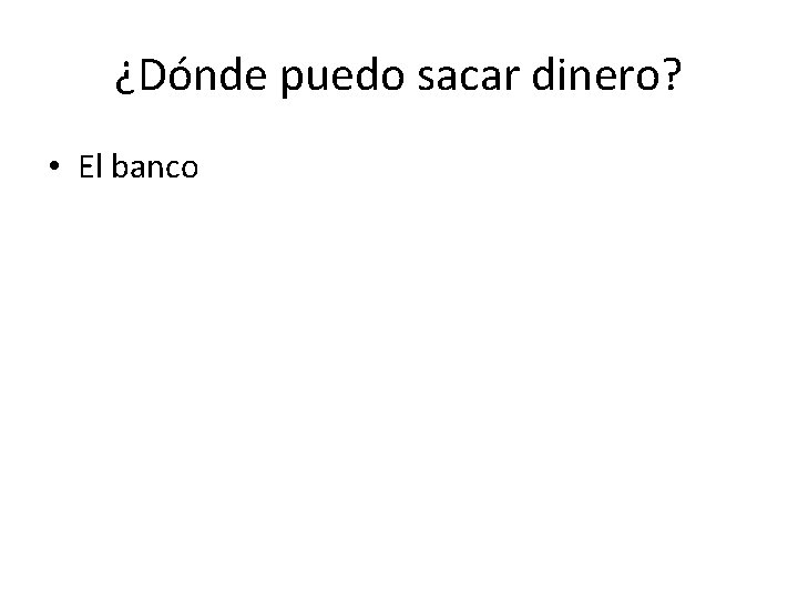 ¿Dónde puedo sacar dinero? • El banco 