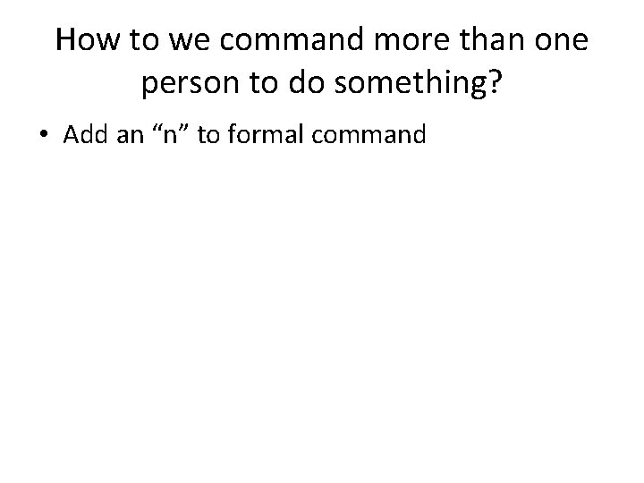 How to we command more than one person to do something? • Add an