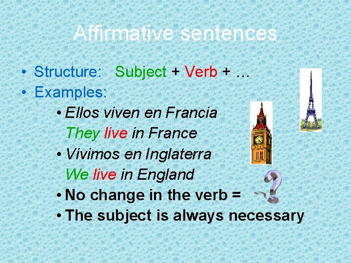 Affirmative sentences • Structure: Subject + Verb + … • Examples: • Ellos viven