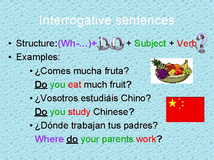 Interrogative sentences • Structure: (Wh-…)+ + Subject + Verb • Examples: • ¿Comes mucha