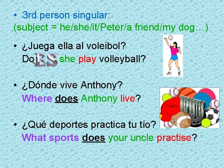  • 3 rd person singular: (subject = he/she/it/Peter/a friend/my dog…) • ¿Juega ella