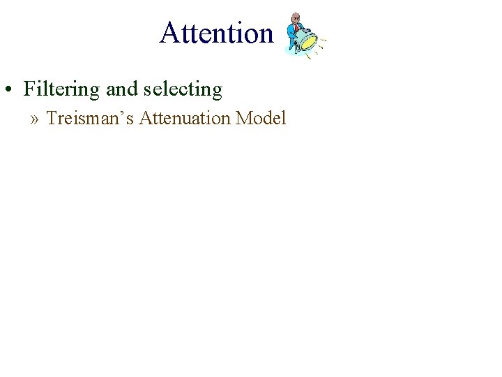 Attention • Filtering and selecting » Treisman’s Attenuation Model 