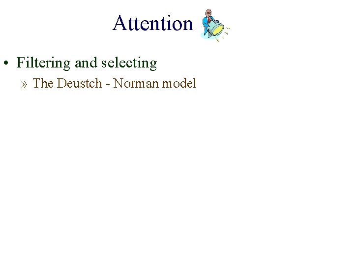 Attention • Filtering and selecting » The Deustch - Norman model 