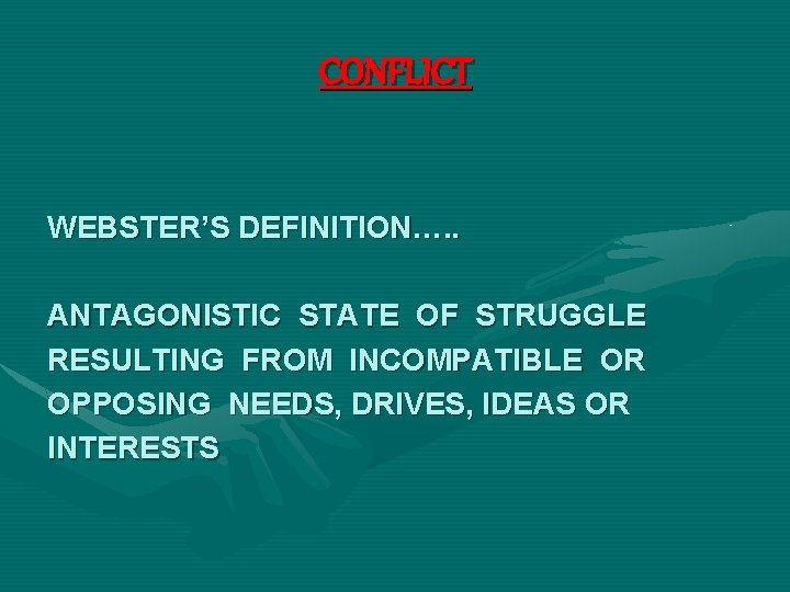 CONFLICT WEBSTER’S DEFINITION…. . ANTAGONISTIC STATE OF STRUGGLE RESULTING FROM INCOMPATIBLE OR OPPOSING NEEDS,