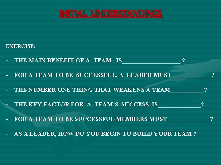 INITIAL UNDERSTANDINGS EXERCISE: - THE MAIN BENEFIT OF A TEAM IS__________ ? - FOR