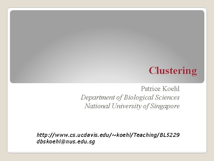 Clustering Patrice Koehl Department of Biological Sciences National University of Singapore http: //www. cs.