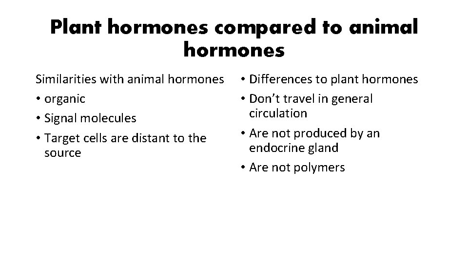 Plant hormones compared to animal hormones Similarities with animal hormones • organic • Signal