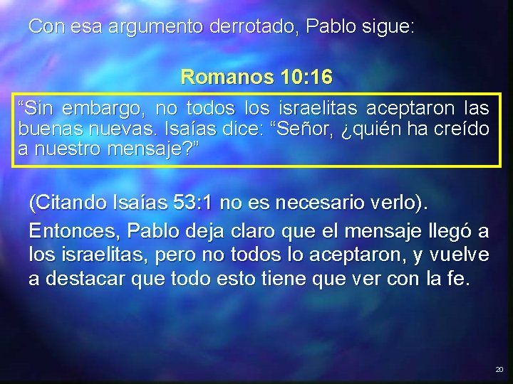 Con esa argumento derrotado, Pablo sigue: Romanos 10: 16 “Sin embargo, no todos los