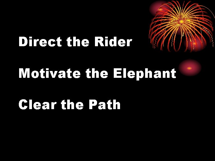 Direct the Rider Motivate the Elephant Clear the Path 