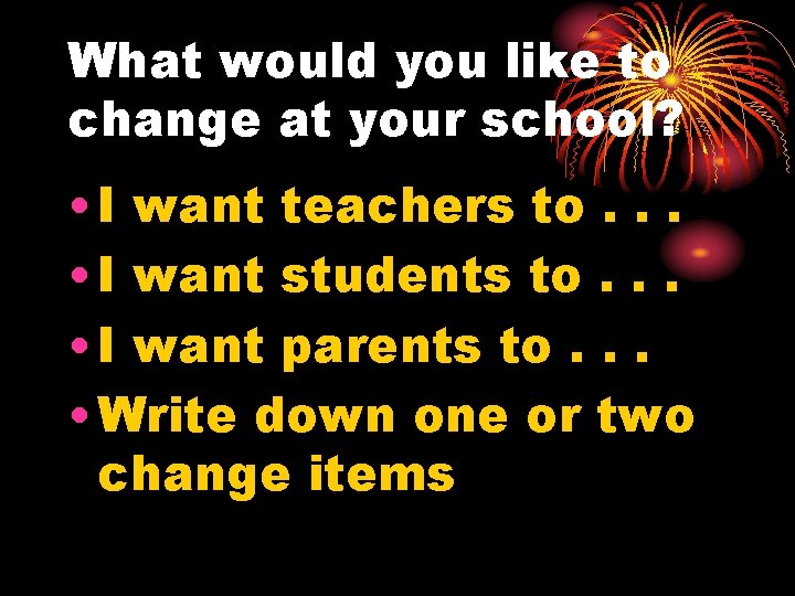 What would you like to change at your school? • I want teachers to.