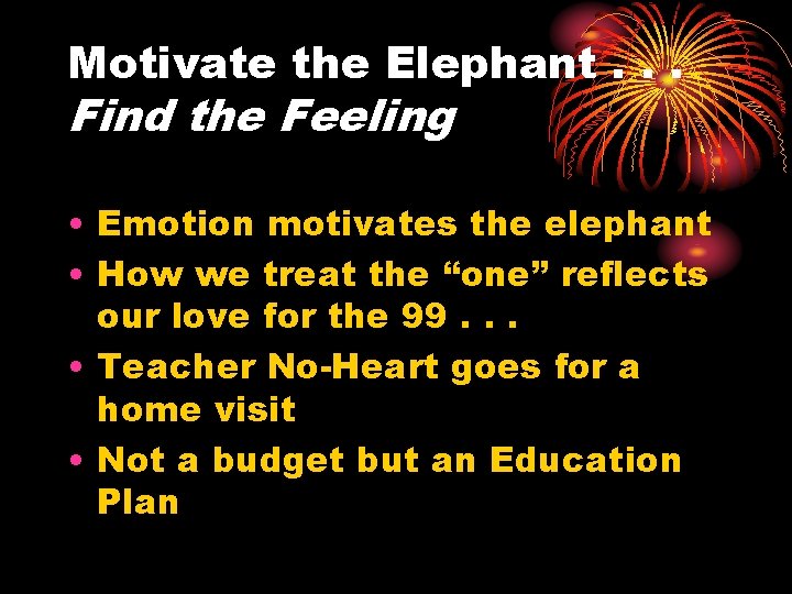 Motivate the Elephant. . . Find the Feeling • Emotion motivates the elephant •