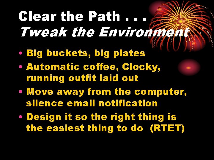 Clear the Path. . . Tweak the Environment • Big buckets, big plates •